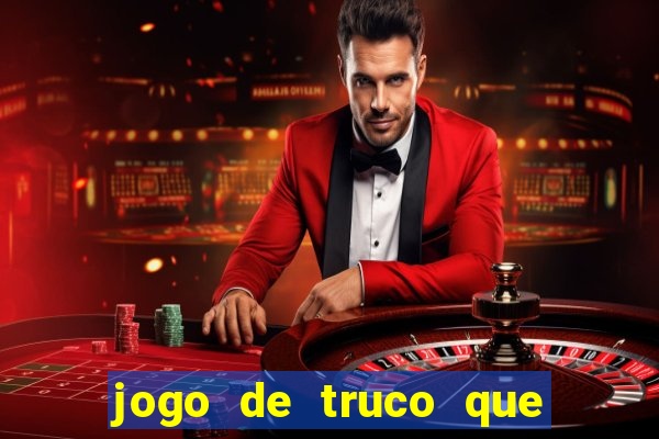 jogo de truco que ganha dinheiro de verdade